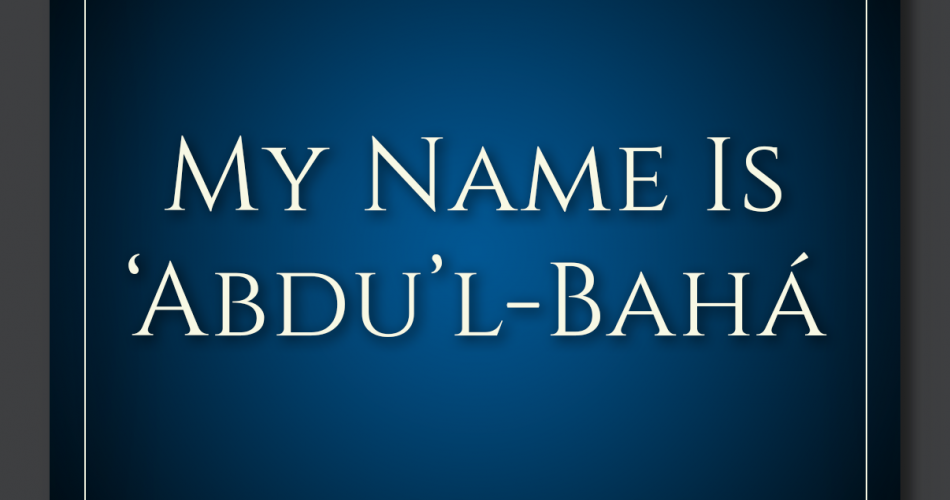 21. My Name Is Abdu'l-Bahapsd